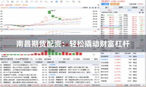 南昌期货配资：轻松撬动财富杠杆